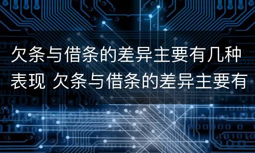 欠条与借条的差异主要有几种表现 欠条与借条的差异主要有几种表现情况