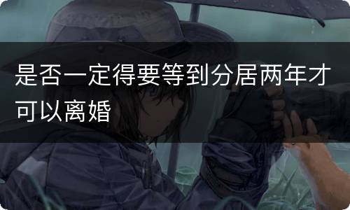 是否一定得要等到分居两年才可以离婚