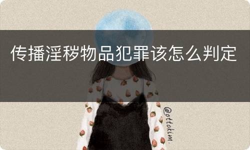 传播淫秽物品犯罪该怎么判定