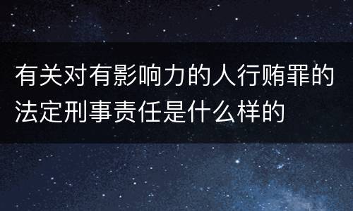 有关对有影响力的人行贿罪的法定刑事责任是什么样的
