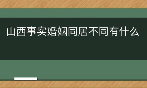 山西事实婚姻同居不同有什么