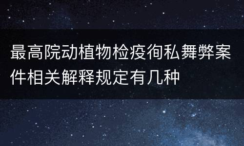 最高院动植物检疫徇私舞弊案件相关解释规定有几种