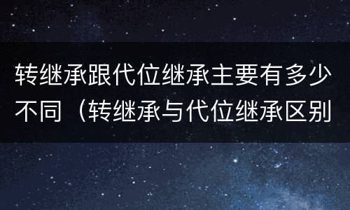 转继承跟代位继承主要有多少不同（转继承与代位继承区别）