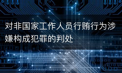 对非国家工作人员行贿行为涉嫌构成犯罪的判处