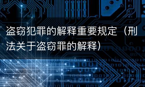 盗窃犯罪的解释重要规定（刑法关于盗窃罪的解释）