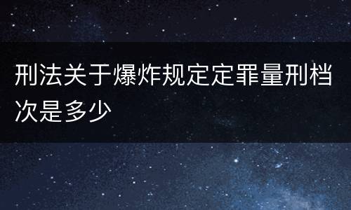 刑法关于爆炸规定定罪量刑档次是多少
