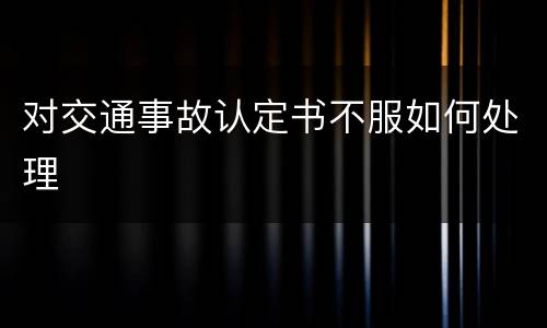 对交通事故认定书不服如何处理