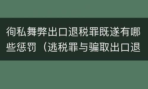 徇私舞弊出口退税罪既遂有哪些惩罚（逃税罪与骗取出口退税罪的并罚的原因）
