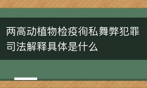 两高动植物检疫徇私舞弊犯罪司法解释具体是什么