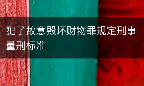 犯了故意毁坏财物罪规定刑事量刑标准