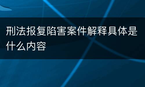 刑法报复陷害案件解释具体是什么内容