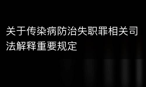 关于传染病防治失职罪相关司法解释重要规定