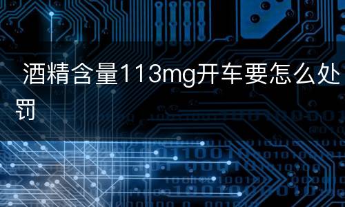  酒精含量113mg开车要怎么处罚