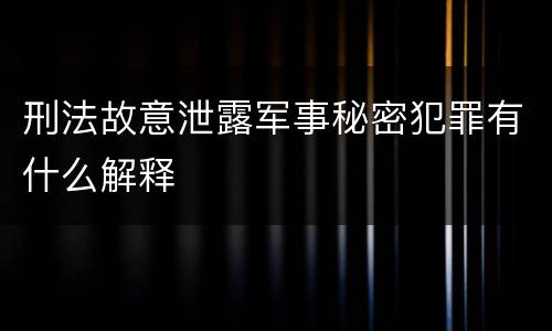刑法故意泄露军事秘密犯罪有什么解释
