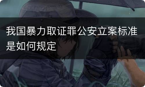 我国暴力取证罪公安立案标准是如何规定