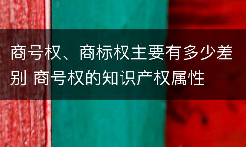 商号权、商标权主要有多少差别 商号权的知识产权属性