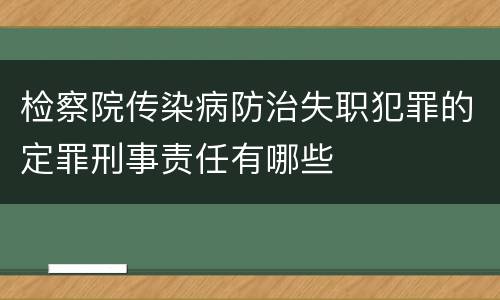 检察院传染病防治失职犯罪的定罪刑事责任有哪些