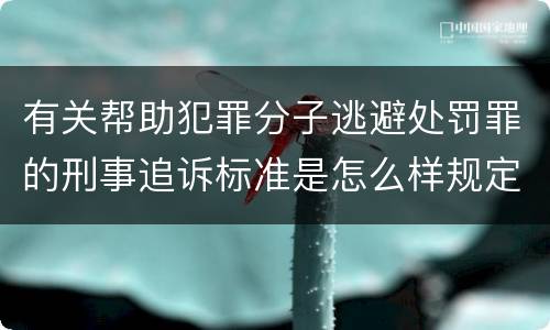 有关帮助犯罪分子逃避处罚罪的刑事追诉标准是怎么样规定