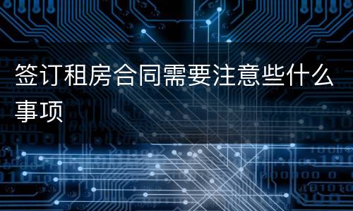 签订租房合同需要注意些什么事项