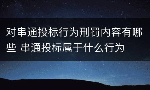 对串通投标行为刑罚内容有哪些 串通投标属于什么行为