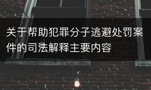 关于帮助犯罪分子逃避处罚案件的司法解释主要内容