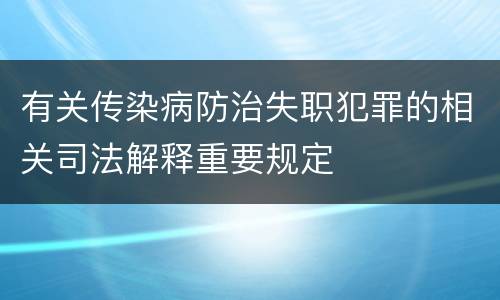 有关传染病防治失职犯罪的相关司法解释重要规定