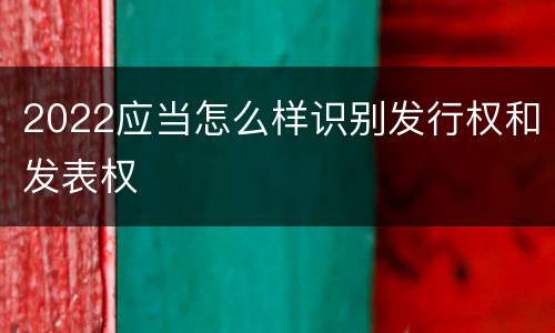 2022应当怎么样识别发行权和发表权