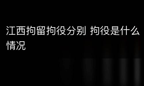 江西拘留拘役分别 拘役是什么情况