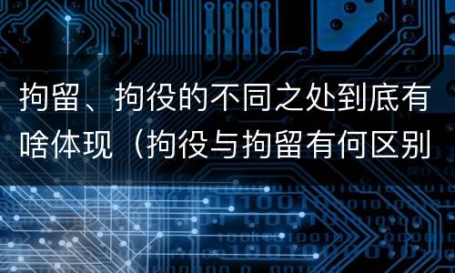 拘留、拘役的不同之处到底有啥体现（拘役与拘留有何区别呢举例说明）