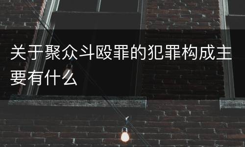 关于聚众斗殴罪的犯罪构成主要有什么