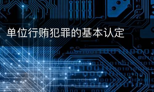 单位行贿犯罪的基本认定