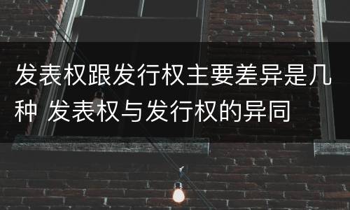 发表权跟发行权主要差异是几种 发表权与发行权的异同