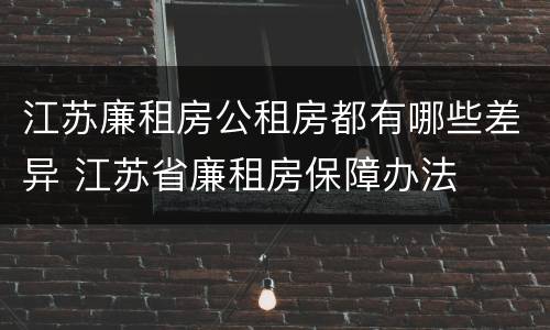 江苏廉租房公租房都有哪些差异 江苏省廉租房保障办法