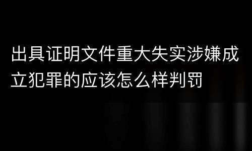 出具证明文件重大失实涉嫌成立犯罪的应该怎么样判罚