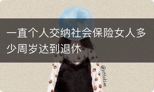 一直个人交纳社会保险女人多少周岁达到退休