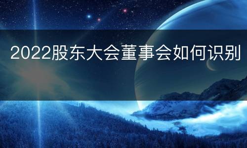 2022股东大会董事会如何识别