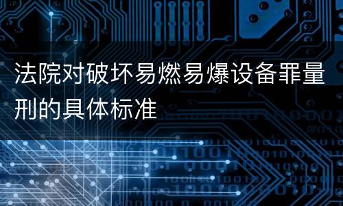 法院对破坏易燃易爆设备罪量刑的具体标准