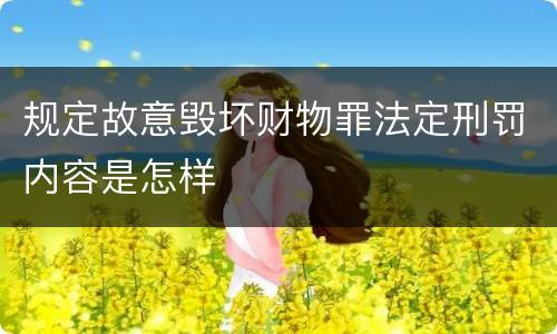 规定故意毁坏财物罪法定刑罚内容是怎样