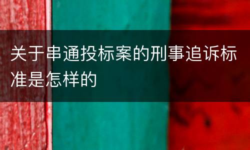 关于串通投标案的刑事追诉标准是怎样的
