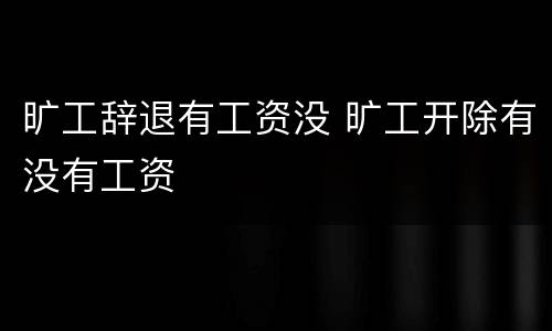 旷工辞退有工资没 旷工开除有没有工资