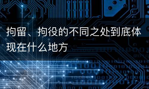 拘留、拘役的不同之处到底体现在什么地方