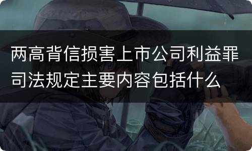 两高背信损害上市公司利益罪司法规定主要内容包括什么