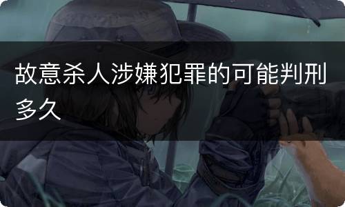 故意杀人涉嫌犯罪的可能判刑多久