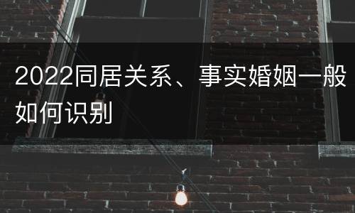 2022同居关系、事实婚姻一般如何识别
