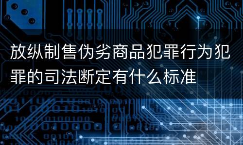 放纵制售伪劣商品犯罪行为犯罪的司法断定有什么标准