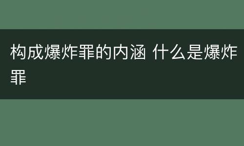 构成爆炸罪的内涵 什么是爆炸罪