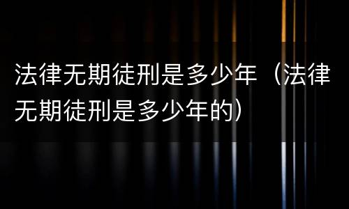 法律无期徒刑是多少年（法律无期徒刑是多少年的）