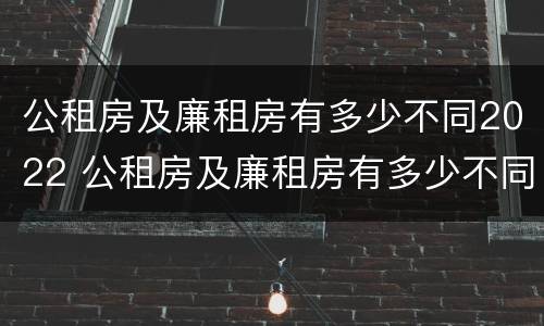 公租房及廉租房有多少不同2022 公租房及廉租房有多少不同2022年的