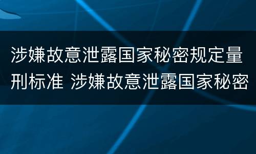 涉嫌故意泄露国家秘密规定量刑标准 涉嫌故意泄露国家秘密规定量刑标准