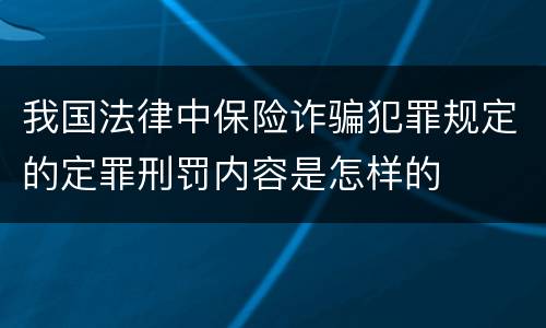 我国法律中保险诈骗犯罪规定的定罪刑罚内容是怎样的